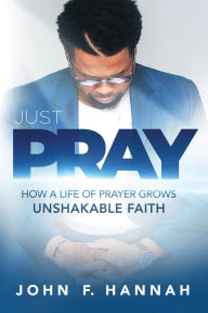 Free popular audio book downloads Just Pray: How a Life of Prayer Grows Unshakable Faith (English literature) ePub PDB 9781629999531 by John F. Hannah