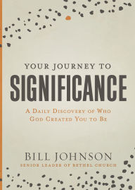 Title: Your Journey to Significance: A Daily Discovery of Who God Created You to Be, Author: Bill Johnson