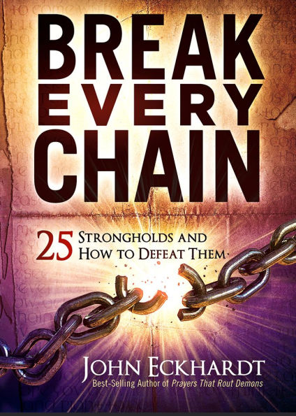 Break Every Chain: 25 Strongholds and How to Defeat Them