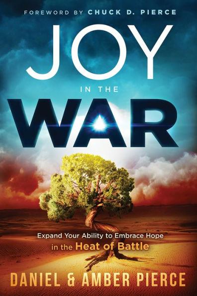 Joy the War: Expand Your Ability to Embrace Hope Heat of Battle