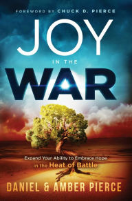 Title: Joy In the War: Expand Your Ability to Embrace Hope in the Heat of Battle, Author: Daniel Pierce