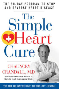 Title: The Simple Heart Cure: The 90-Day Program to Stop and Reverse Heart Disease, Author: Chauncey Crandall