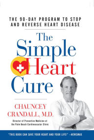 Title: The Simple Heart Cure: The 90-Day Program to Stop and Reverse Heart Disease, Author: Chauncey Crandall