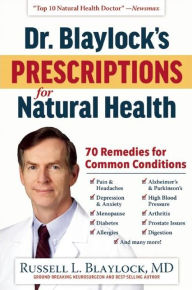 Title: Dr. Blaylock's Prescriptions for Natural Health: 70 Remedies for Common Conditions, Author: Russell L. Blaylock