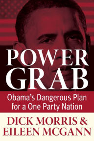 Title: Power Grab: Obama's Dangerous Plan for a One-Party Nation, Author: Dick Morris