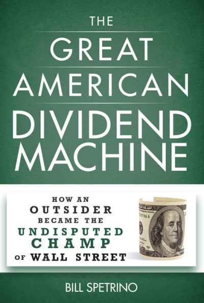 the Great American Dividend Machine: How an Outsider Became Undisputed Champ of Wall Street