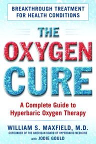 Title: The Oxygen Cure: A Complete Guide to Hyperbaric Oxygen Therapy, Author: William S. Maxfield