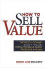 How to Sell Value: The Revolutionary SALE + VALUE ® System to Solve Client Problems and Win