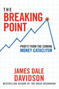 Title: The Breaking Point: Profit from the Coming Money Cataclysm, Author: James Dale Davidson