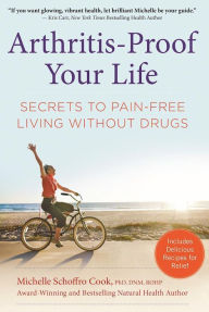 Title: Arthritis-Proof Your Life: Secrets to Pain-Free Living Without Drugs, Author: Michelle Schoffro Cook