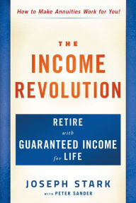 Title: The Income Revolution: Retire with Guaranteed Income for Life, Author: Joseph Stark