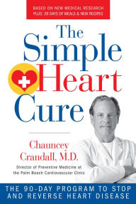 Title: The Simple Heart Cure: The 90-Day Program to Stop and Reverse Heart Disease, Author: Chauncey Crandall