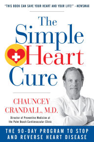 Title: The Simple Heart Cure: The 90-Day Program to Stop and Reverse Heart Disease REVISED & UPDATED 2ND EDITION, Author: Chauncey Crandall