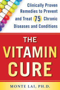 Title: The Vitamin Cure: Clinically Proven Remedies to Prevent and Treat 75 Chronic Diseases and Conditions, Author: O&R