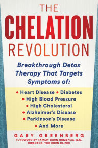 Title: The Chelation Revolution: Breakthrough Detox Therapy, with a Foreword by Tammy Born Huizenga, D.O., Founder of the Born Clinic, Author: Gary Greenberg