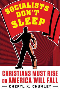 Title: Socialists Don't Sleep: Christians Must Rise or America Will Fall, Author: Cheryl K. Chumley