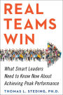 Real Teams Win: What Smart Leaders Need to Know Now About Achieving Peak Performance
