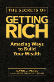 Title: The Secrets of Getting Rich: Amazing Ways to Build Your Wealth, Author: David J. Parel