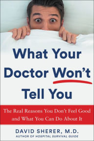 Download best free ebooks What Your Doctor Won't Tell You: The Real Reasons You Don't Feel Good and What YOU Can Do About It (English Edition) 9781630061654 by David Sherer MD DJVU