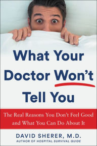 What Your Doctor Won't Tell You: The Real Reasons You Don't Feel Good and What YOU Can Do About It