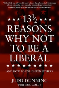 Title: 13 1/2 Reasons Why NOT To Be A Liberal: And How to Enlighten Others, Author: Judd Dunning