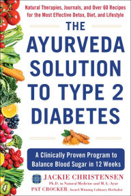 Title: The Ayurveda Solution to Type 2 Diabetes: A Clinically Proven Program to Balance Blood Sugar in 12 Weeks, Author: Jackie Christensen PhD