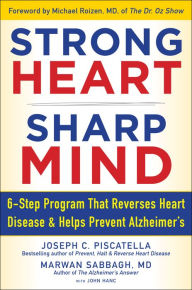 Title: Strong Heart, Sharp Mind: The 6-Step Brain-Body Balance Program that Reverses Heart Disease and Helps Prevent Alzheimer's with a Foreword by Dr. Michael F. Roizen, Author: Joseph C. Piscatella