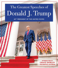 Ebooks download forums The Greatest Speeches of Donald J. Trump: 45TH PRESIDENT OF THE UNITED STATES OF AMERICA with an Introduction by Presidential Historian Craig Shirley (English literature)