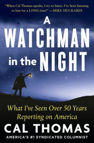Title: A Watchman in the Night: What I've Seen Over 50 Years Reporting on America, Author: Cal Thomas