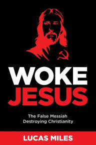 Full books download free Woke Jesus: The False Messiah Destroying Christianity by Lucas Miles 9781630062514 PDB FB2