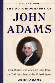 Free ebook mobi downloads The Autobiography of John Adams (U.S. Heritage): with Diaries and Other Writings from the 2nd President of the United States