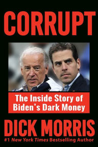 Title: CORRUPT: Biden Family Dark Money, with a Foreword by Peter Navarro, Author: Dick Morris