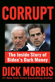 Title: CORRUPT: The Inside Story of Biden's Dark Money, with a Foreword by Peter Navarro, Author: Dick Morris