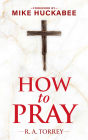 How to Pray and How to Study the Bible for Greatest Profit: with a Foreword by Mike Huckabee