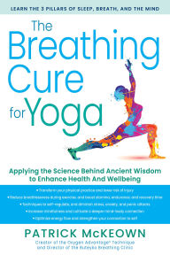 Title: The Breathing Cure for Yoga: Applying the Science Behind Ancient Wisdom with a Foreword by James Nestor, Author: Patrick McKeown