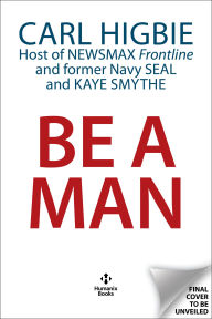 Title: Be a Man: Mentally Tough, Physically Strong, Morally Straight, and Financially Independent, Author: Carl Higbie