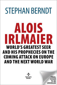 Title: Alois Irlmaier: History's Greatest Seer and his Prophecies on the Coming Attack on Europe and the Next World War, Author: Stephan Berndt