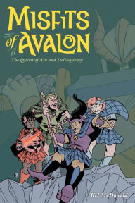 Title: Misfits of Avalon Volume 1: The Queen of Air and Delinquency, Author: Kel McDonald