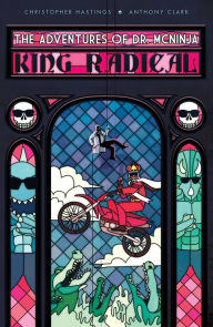 Title: Adventures of Dr. McNinja, The: King Radical, Author: Christopher Hastings