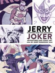 Title: Jerry and the Joker: Adventures and Comic Art, Author: Jerry Robinson