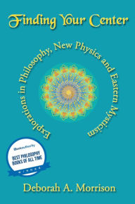 Title: Finding Your Center: Explorations in Philosophy, New Physics and Eastern Mysticism, Author: Benjamin Pasternack