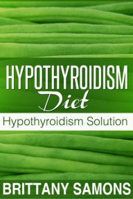 Title: Hypothyroidism Diet: Hypothyroidism Solution, Author: Brittany Samons