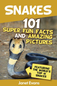 Title: Snakes: 101 Super Fun Facts And Amazing Pictures (Featuring The World's Top 10 Snakes), Author: Janet Evans