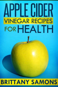 Title: Apple Cider Vinegar Recipes For Health, Author: Brittany Samons