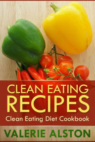 Title: Clean Eating Recipes: Clean Eating Diet Cookbook, Author: Valerie Alston