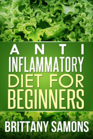 Title: Anti-Inflammatory Diet For Beginners, Author: Brittany Samons