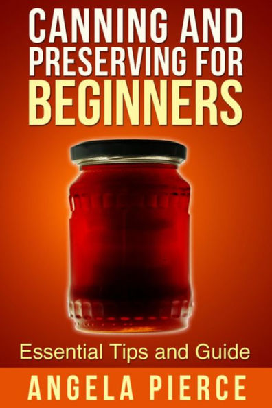 Canning and Preserving For Beginners: Essential Tips and Guide