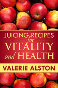 Title: Juicing Recipes For Vitality and Health, Author: Valerie Alston