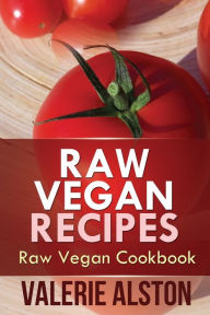 Title: Raw Vegan Recipes: Raw Vegan Cookbook, Author: Alston Valerie