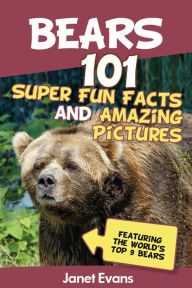 Title: Bears : 101 Fun Facts & Amazing Pictures (Featuring The World's Top 9 Bears), Author: Janet Evans